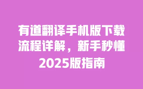 有道翻译手机版下载流程详解,新手秒懂2025版指南 一