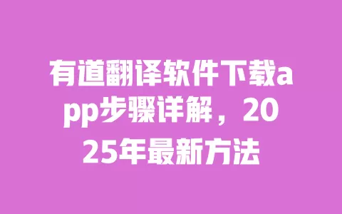 有道翻译软件下载app步骤详解，2025年最新方法 一
