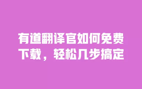 有道翻译官如何免费下载,轻松几步搞定 一