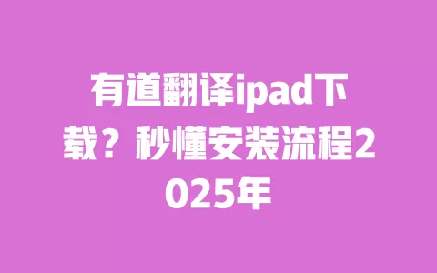 有道翻译ipad下载？秒懂安装流程2025年 一