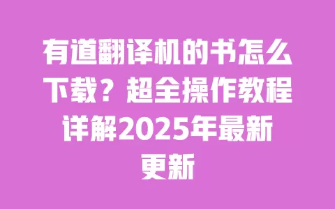 有道翻译机的书怎么下载？超全操作教程详解2025年最新更新 一