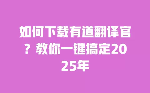 如何下载有道翻译官?教你一键搞定2025年 一
