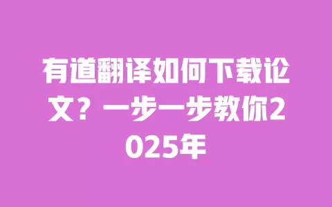 有道翻译如何下载论文？一步一步教你2025年 一