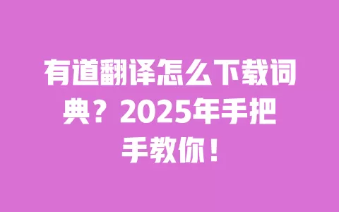 有道翻译怎么下载词典?2025年手把手教你! 一