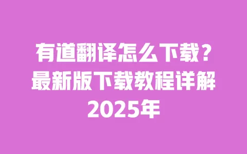有道翻译怎么下载?最新版下载教程详解2025年 一