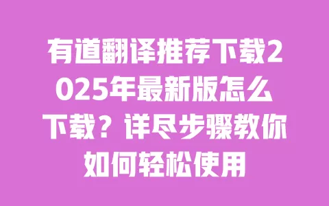 有道翻译推荐下载2025年最新版怎么下载？详尽步骤教你如何轻松使用 一