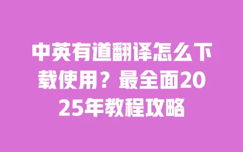 中英有道翻译怎么下载使用？最全面2025年教程攻略 一