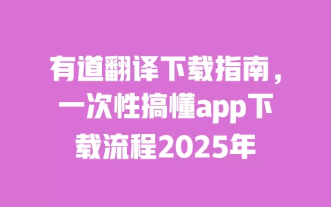 有道翻译下载指南,一次性搞懂app下载流程2025年 一