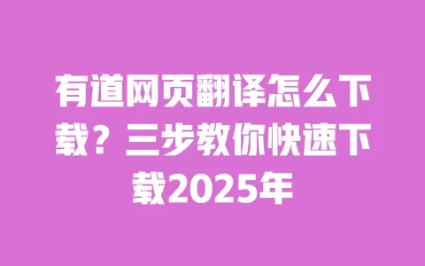 有道网页翻译怎么下载?三步教你快速下载2025年 一