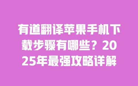 有道翻译苹果手机下载步骤有哪些？2025年最强攻略详解 一