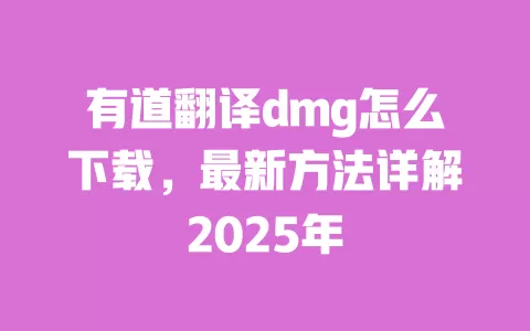 有道翻译dmg怎么下载,最新方法详解2025年 一