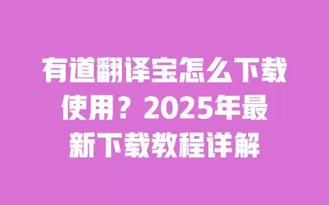 有道翻译宝怎么下载使用?2025年最新下载教程详解 一